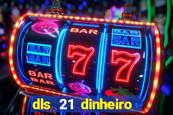 dls 21 dinheiro infinito download